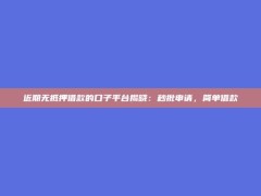 近期无抵押借款的口子平台揭晓：秒批申请，简单借款