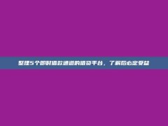 整理5个即时借款通道的借贷平台，了解后必定受益