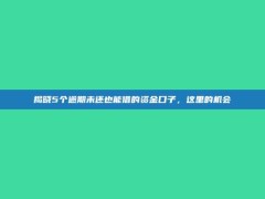 揭晓5个逾期未还也能借的资金口子，这里的机会