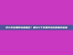 评分不足如何快速借款？展示5个无条件贷款的借贷渠道