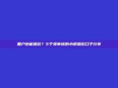 黑户也能借款？5个免审核的小额借款口子分享