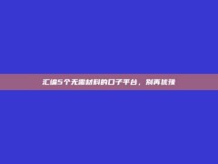 汇编5个无需材料的口子平台，别再犹豫