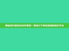 哪些地方借款成功率更高？精选5个申请迅速的放款平台