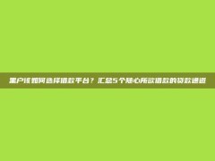 黑户该如何选择借款平台？汇总5个随心所欲借款的贷款通道