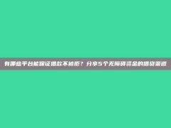 有哪些平台能保证借款不被拒？分享5个无障碍资金的借贷渠道