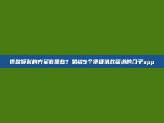 借款顺利的方案有哪些？总结5个便捷借款渠道的口子app