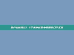 黑户也能借款？5个免审核的小额借款口子汇总