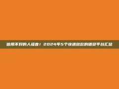 信用不好的人福音！2024年5个快速放款的借贷平台汇总