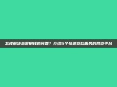 怎样解决急需用钱的问题？介绍5个快速贷款服务的网贷平台