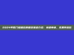 2024年低门槛借款的借贷渠道介绍：快速申请，无条件放款