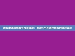 借款申请简单的平台有哪些？整理5个无条件借款的借款渠道