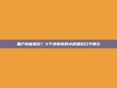 黑户也能借款？5个免审核的小额借款口子展示