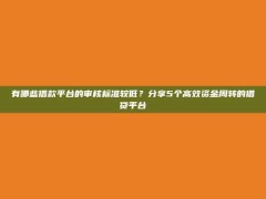 有哪些借款平台的审核标准较低？分享5个高效资金周转的借贷平台