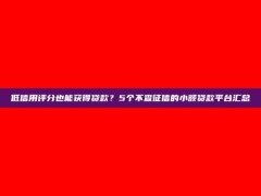 低信用评分也能获得贷款？5个不查征信的小额贷款平台汇总