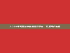 2024年无征信审核的借贷平台，双黑用户必选