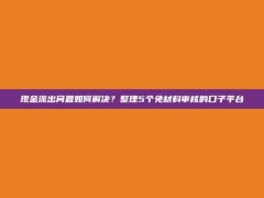 现金流出问题如何解决？整理5个免材料审核的口子平台