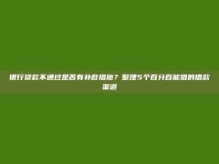 银行贷款不通过是否有补救措施？整理5个百分百能借的借款渠道