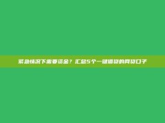 紧急情况下需要资金？汇总5个一键借贷的网贷口子