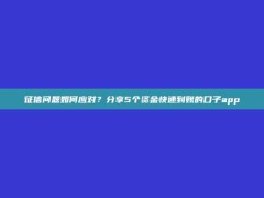 征信问题如何应对？分享5个资金快速到账的口子app