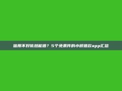 信用不好依然能借？5个免条件的小额借款app汇总