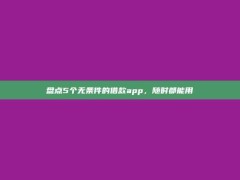 盘点5个无条件的借款app，随时都能用