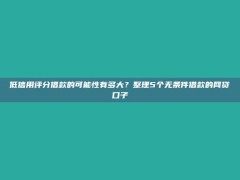 低信用评分借款的可能性有多大？整理5个无条件借款的网贷口子