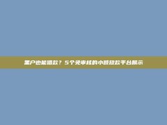 黑户也能借款？5个免审核的小额放款平台展示