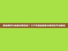 低信用评分也能获得贷款？5个不查征信的小额贷款平台精选