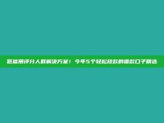 低信用评分人群解决方案！今年5个轻松放款的借款口子精选