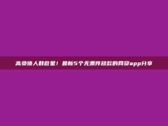 高负债人群救星！最新5个无条件放款的网贷app分享