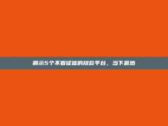 展示5个不看征信的放款平台，当下最热