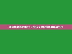 负债累累还想借款？介绍5个随时到账的网贷平台