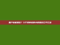 黑户也能借款？5个免审核的小额借款口子汇总