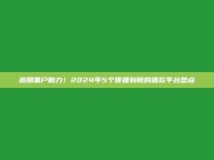 逾期黑户助力！2024年5个便捷到账的借款平台盘点