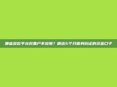 哪些贷款平台对黑户不设限？精选5个只需身份证的资金口子