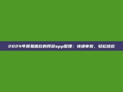 2024年简易借款的网贷app整理：快速审批，轻松放款