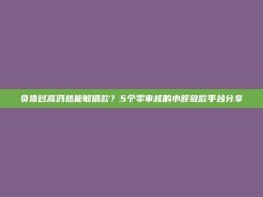 负债过高仍然能够借款？5个零审核的小额放款平台分享