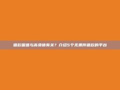 借款困难与高负债有关？介绍5个无条件借款的平台