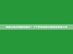 负债过高仍然能够借款？5个零审核的小额借贷渠道分享