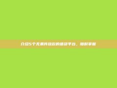 介绍5个无条件放款的借贷平台，随时掌握