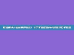 低信用评分也能获得贷款？5个不查征信的小额借贷口子整理