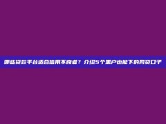 哪些贷款平台适合信用不良者？介绍5个黑户也能下的网贷口子