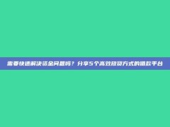 需要快速解决资金问题吗？分享5个高效放贷方式的借款平台