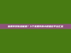 信用不好依然能借？5个免条件的小额借款平台汇总