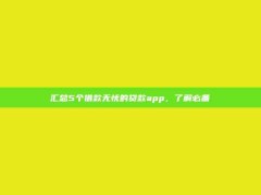 汇总5个借款无忧的贷款app，了解必备