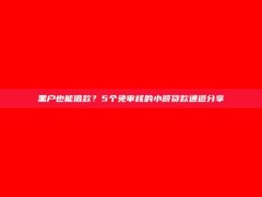 黑户也能借款？5个免审核的小额贷款通道分享