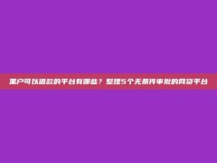 黑户可以借款的平台有哪些？整理5个无条件审批的网贷平台