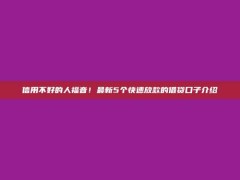 信用不好的人福音！最新5个快速放款的借贷口子介绍