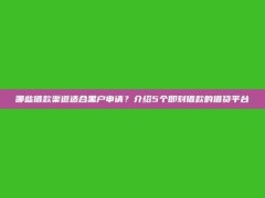 哪些借款渠道适合黑户申请？介绍5个即刻借款的借贷平台