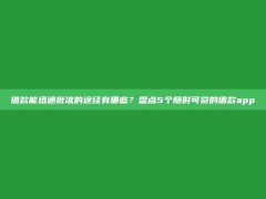 借款能迅速批准的途径有哪些？盘点5个随时可贷的借款app